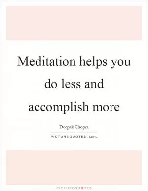 Meditation helps you do less and accomplish more Picture Quote #1