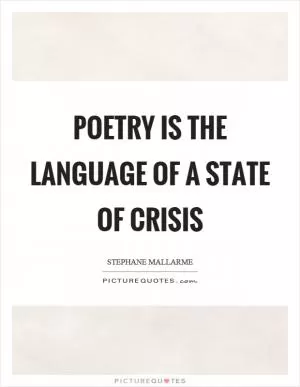 Poetry is the language of a state of crisis Picture Quote #1