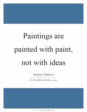 Paintings are painted with paint, not with ideas Picture Quote #1