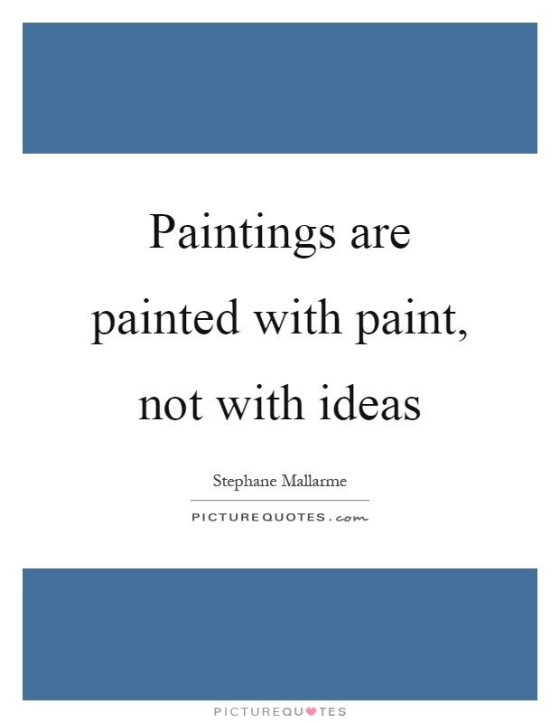 Paintings are painted with paint, not with ideas Picture Quote #1