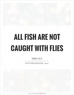 All fish are not caught with flies Picture Quote #1