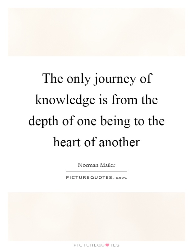 The only journey of knowledge is from the depth of one being to the heart of another Picture Quote #1