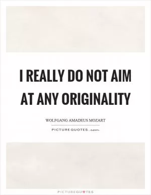 I really do not aim at any originality Picture Quote #1