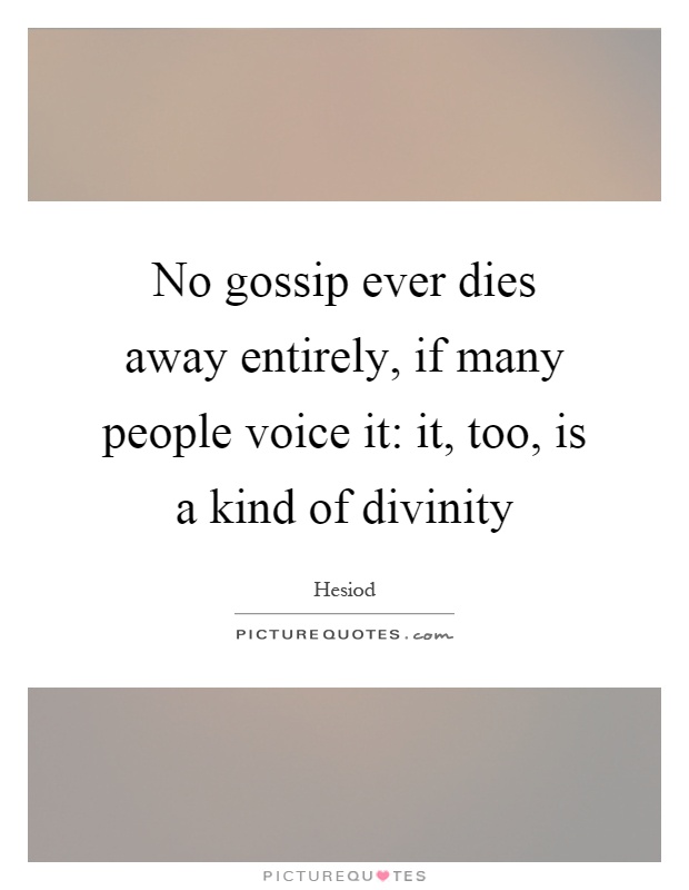 No gossip ever dies away entirely, if many people voice it: it, too, is a kind of divinity Picture Quote #1