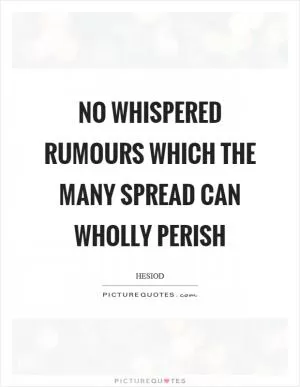 No whispered rumours which the many spread can wholly perish Picture Quote #1