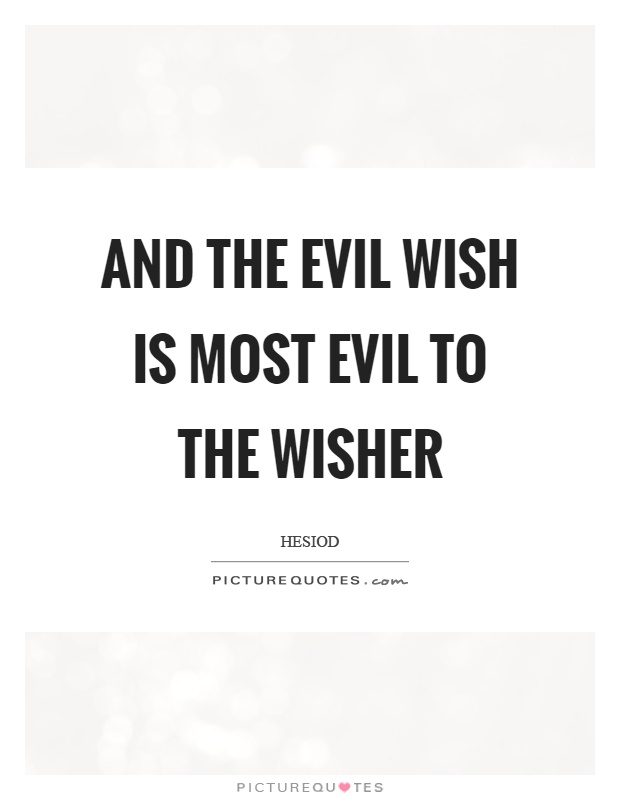 And the evil wish is most evil to the wisher Picture Quote #1