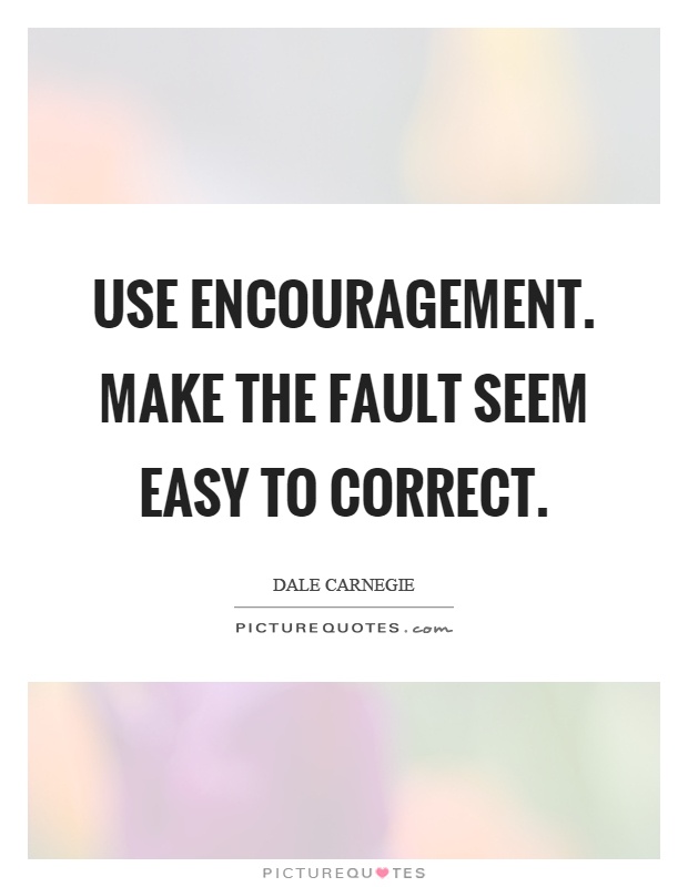 Use encouragement. Make the fault seem easy to correct Picture Quote #1