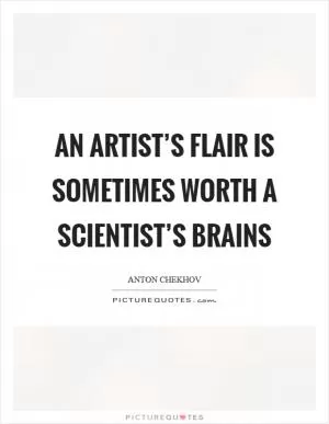 An artist’s flair is sometimes worth a scientist’s brains Picture Quote #1