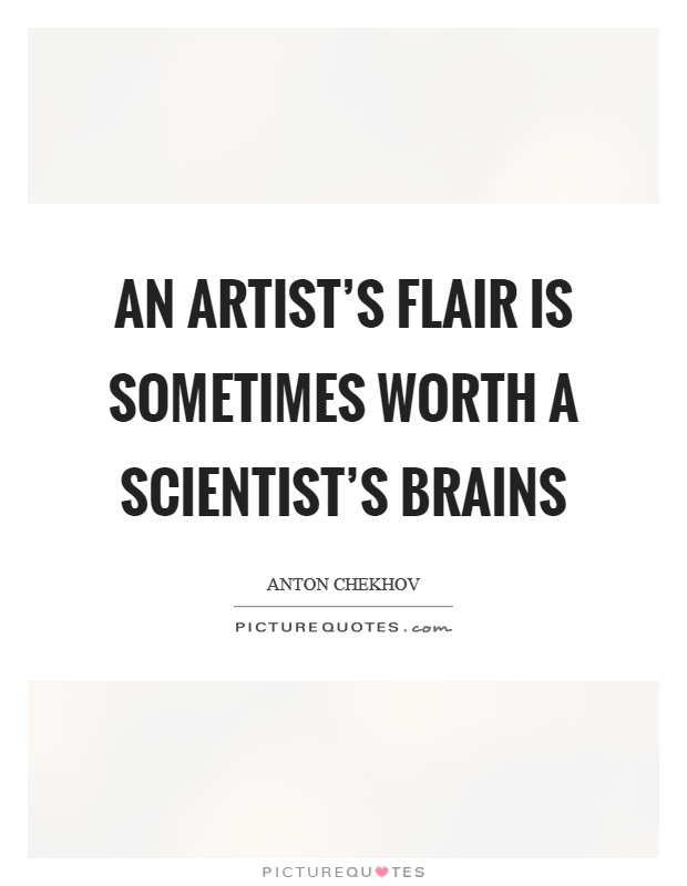 An artist's flair is sometimes worth a scientist's brains Picture Quote #1