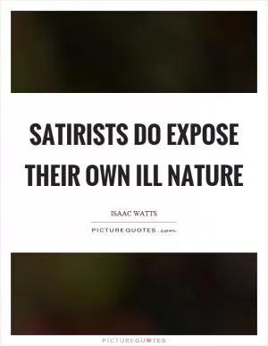 Satirists do expose their own ill nature Picture Quote #1