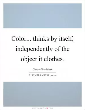 Color... thinks by itself, independently of the object it clothes Picture Quote #1