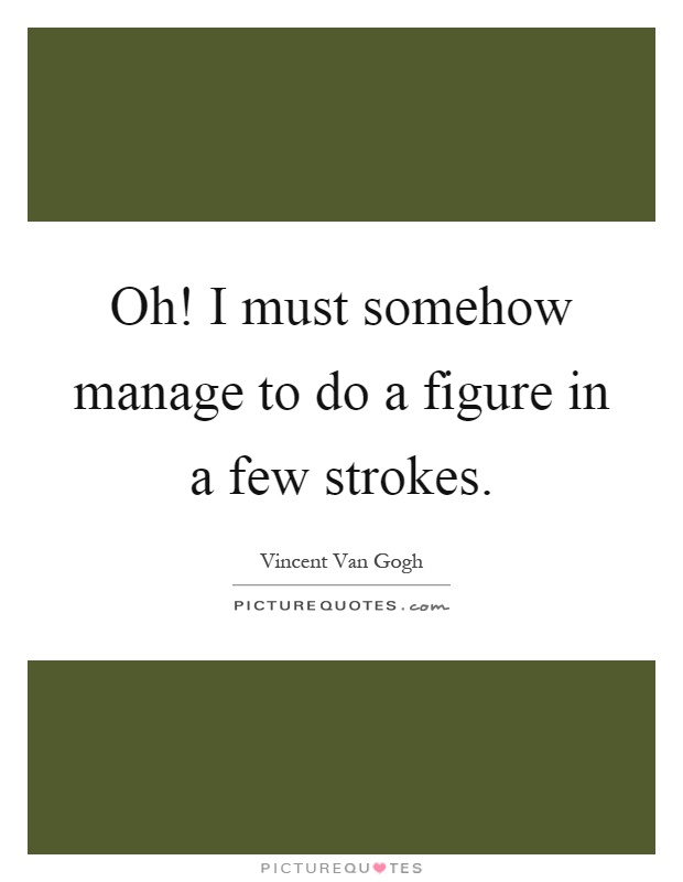 Oh! I must somehow manage to do a figure in a few strokes Picture Quote #1