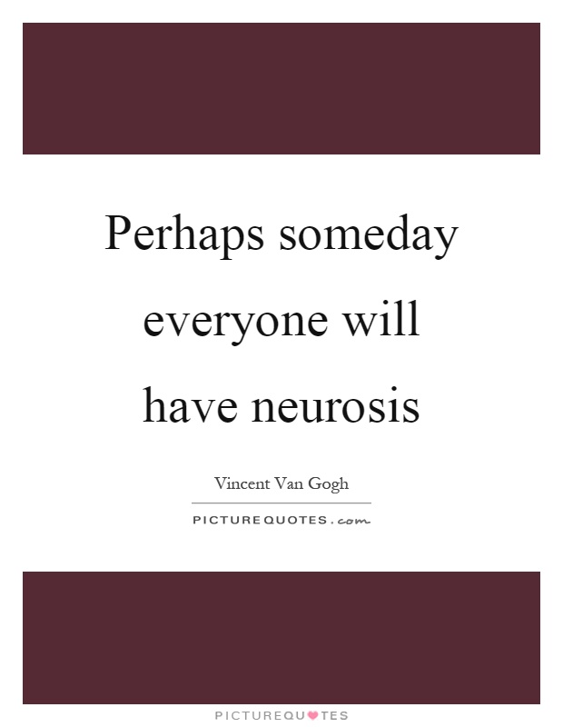 Perhaps someday everyone will have neurosis Picture Quote #1