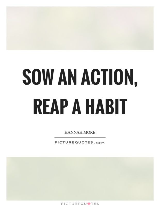 Sow an action, reap a habit Picture Quote #1