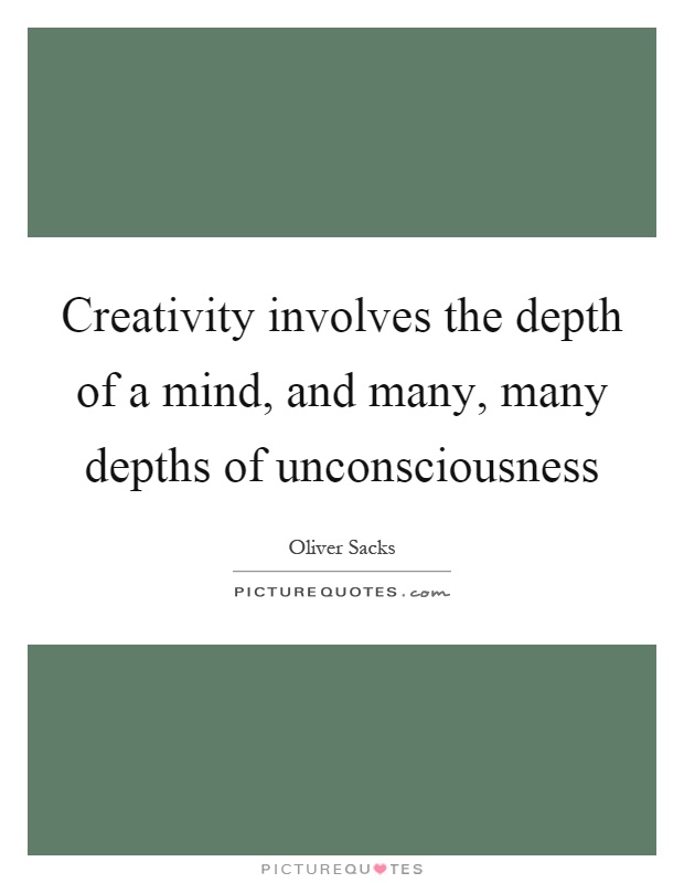 Creativity involves the depth of a mind, and many, many depths of unconsciousness Picture Quote #1