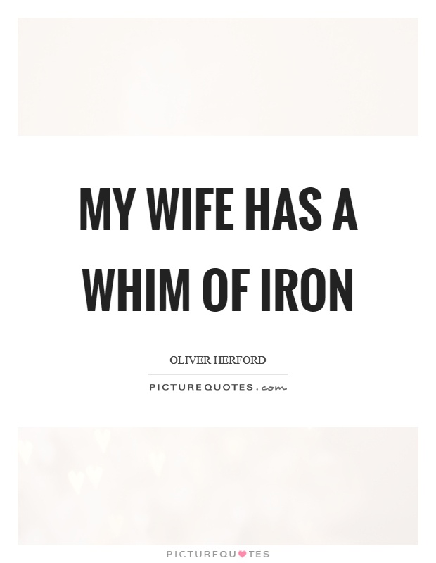 My wife has a whim of iron Picture Quote #1
