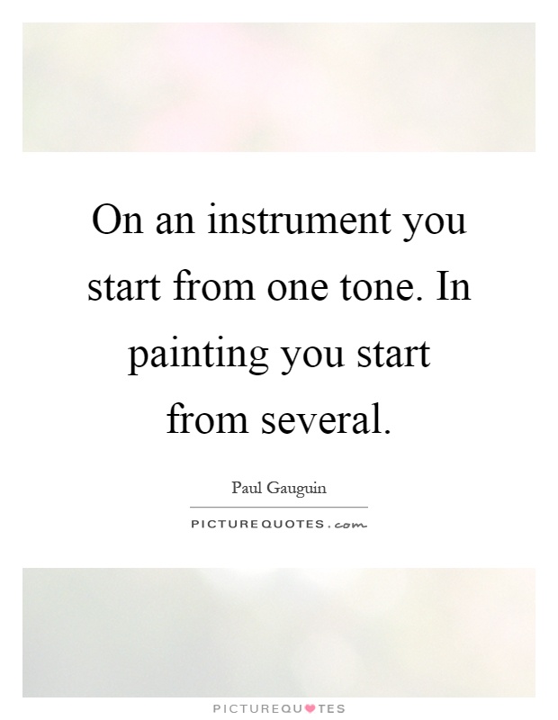 On an instrument you start from one tone. In painting you start from several Picture Quote #1