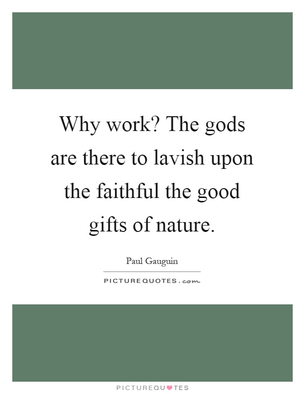 Why work? The gods are there to lavish upon the faithful the good gifts of nature Picture Quote #1