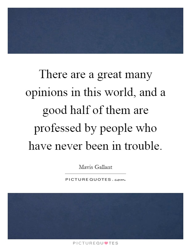 There are a great many opinions in this world, and a good half of them are professed by people who have never been in trouble Picture Quote #1