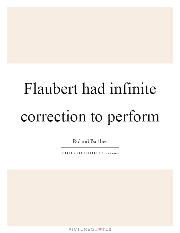 Flaubert had infinite correction to perform Picture Quote #1