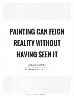 Painting can feign reality without having seen it Picture Quote #1