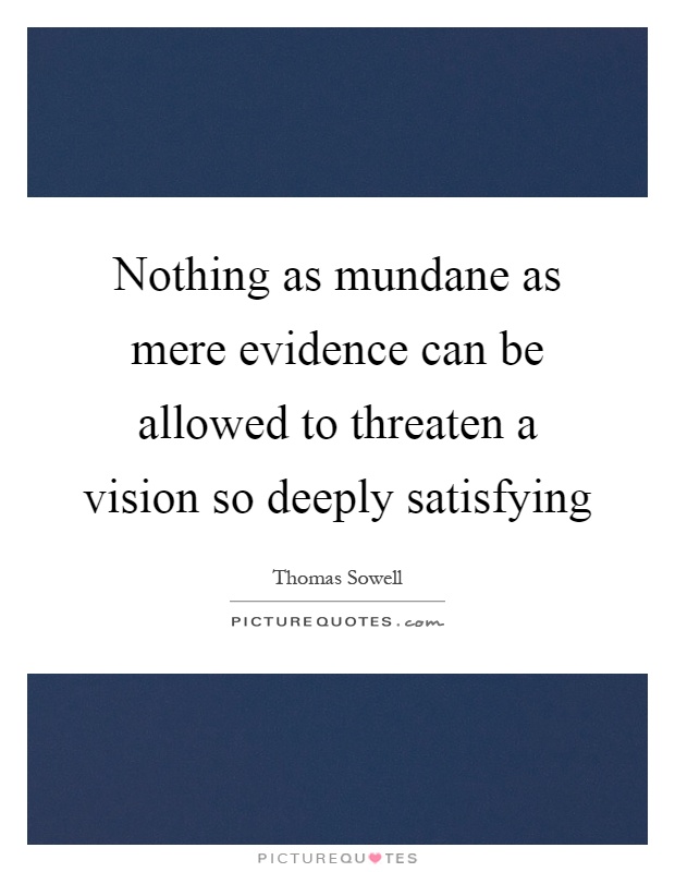 Nothing as mundane as mere evidence can be allowed to threaten a vision so deeply satisfying Picture Quote #1