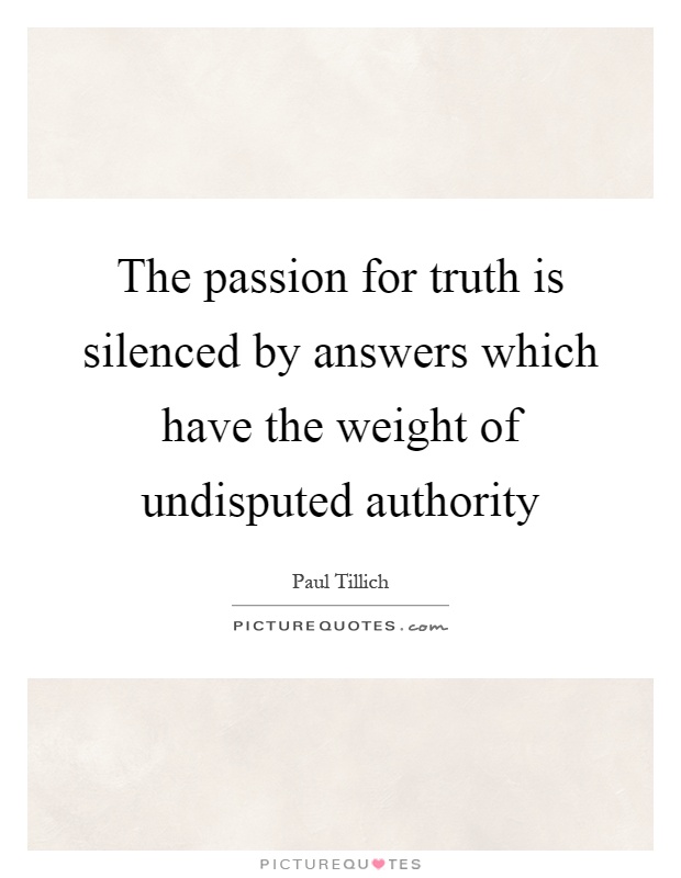 The passion for truth is silenced by answers which have the weight of undisputed authority Picture Quote #1