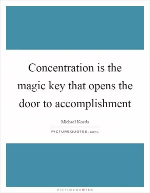 Concentration is the magic key that opens the door to accomplishment Picture Quote #1