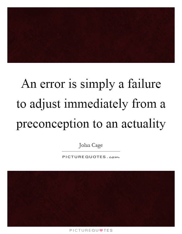 An error is simply a failure to adjust immediately from a preconception to an actuality Picture Quote #1