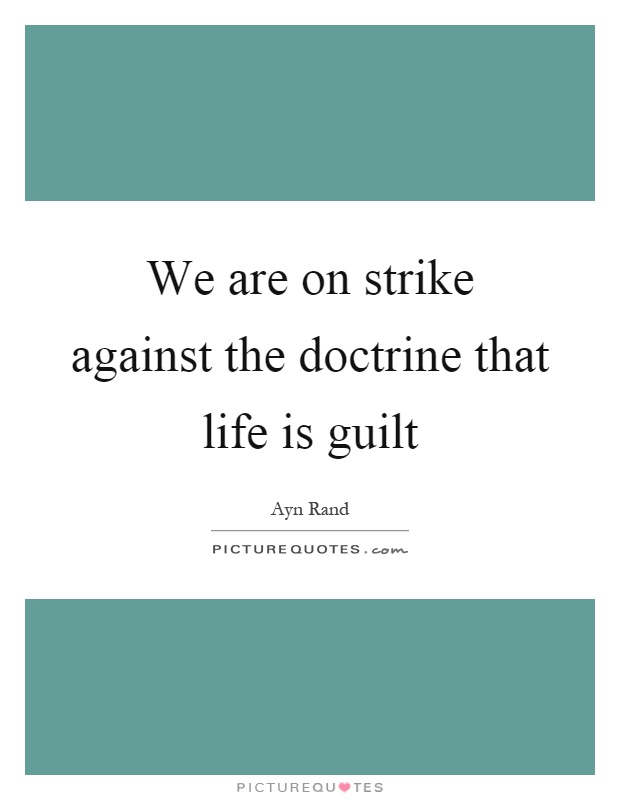 We are on strike against the doctrine that life is guilt Picture Quote #1