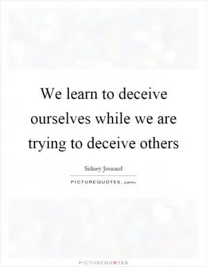 We learn to deceive ourselves while we are trying to deceive others Picture Quote #1