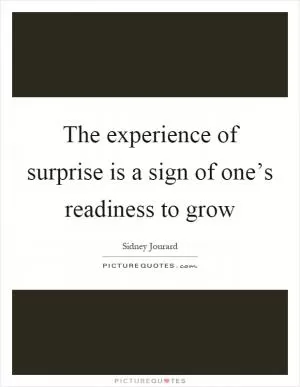 The experience of surprise is a sign of one’s readiness to grow Picture Quote #1