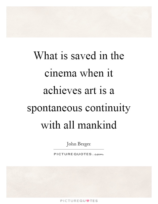 What is saved in the cinema when it achieves art is a spontaneous continuity with all mankind Picture Quote #1