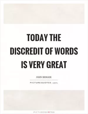 Today the discredit of words is very great Picture Quote #1