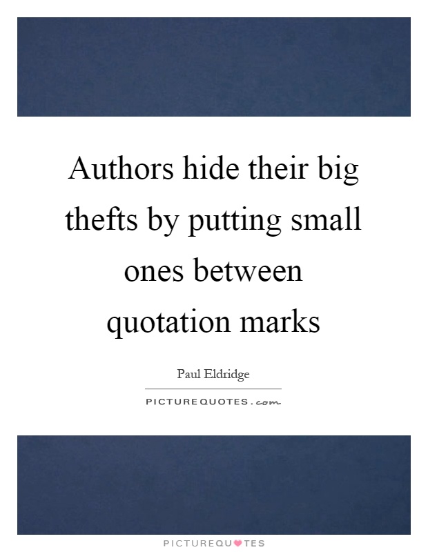 Authors hide their big thefts by putting small ones between quotation marks Picture Quote #1