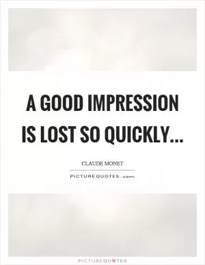 A good impression is lost so quickly Picture Quote #1