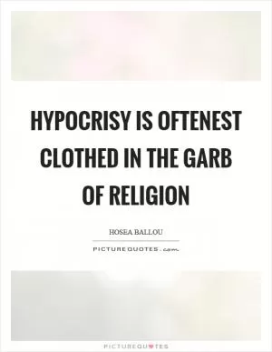 Hypocrisy is oftenest clothed in the garb of religion Picture Quote #1