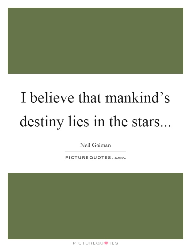 I believe that mankind's destiny lies in the stars Picture Quote #1