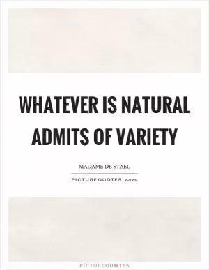 Whatever is natural admits of variety Picture Quote #1