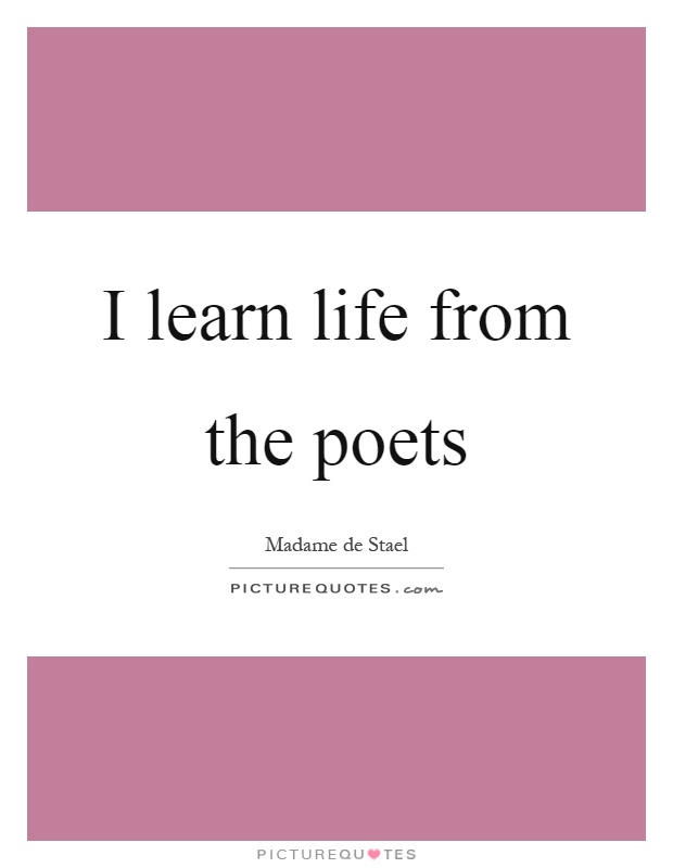 I learn life from the poets Picture Quote #1