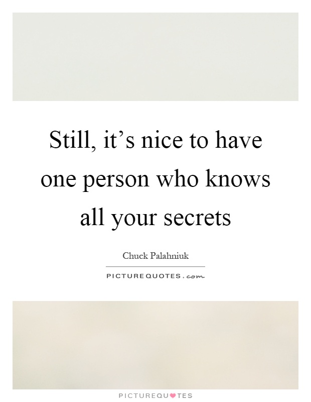Still, it's nice to have one person who knows all your secrets Picture Quote #1