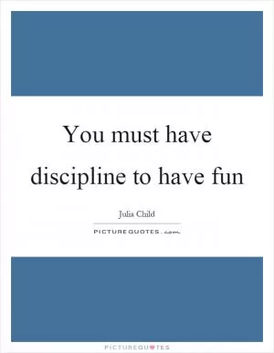 You must have discipline to have fun Picture Quote #1