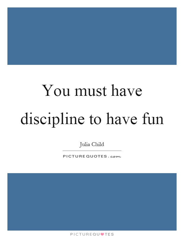 You must have discipline to have fun Picture Quote #1