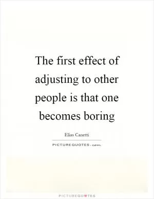 The first effect of adjusting to other people is that one becomes boring Picture Quote #1