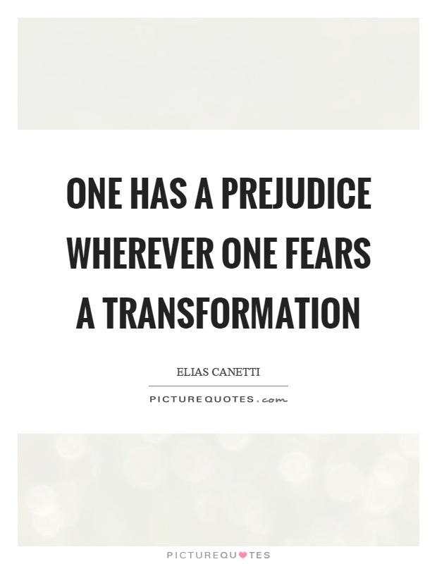 One has a prejudice wherever one fears a transformation Picture Quote #1
