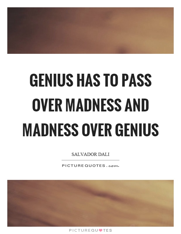 Genius has to pass over madness and madness over genius Picture Quote #1