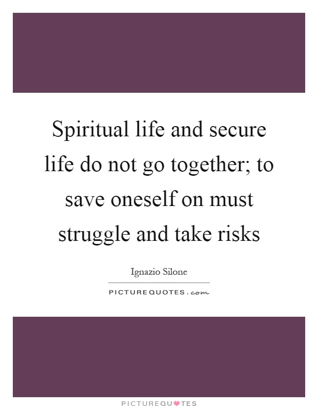 Spiritual life and secure life do not go together; to save oneself on must struggle and take risks Picture Quote #1