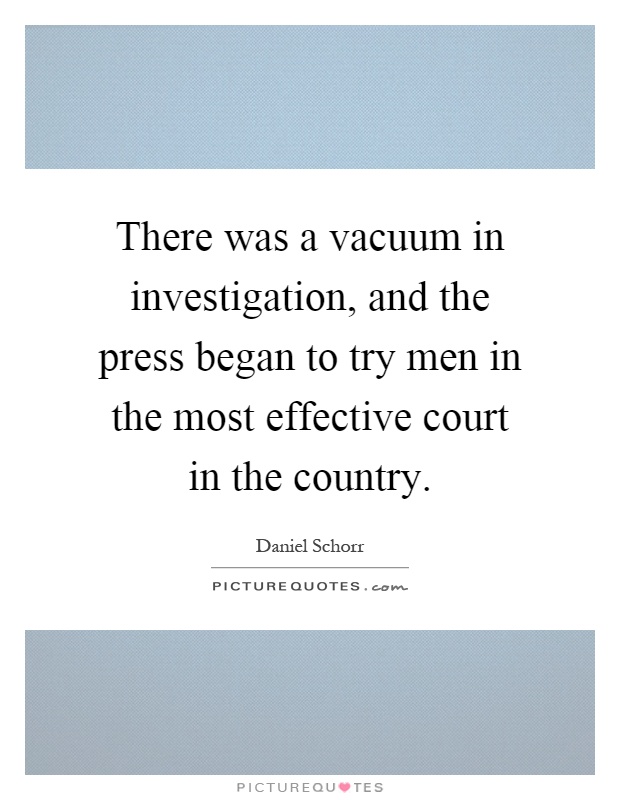There was a vacuum in investigation, and the press began to try men in the most effective court in the country Picture Quote #1