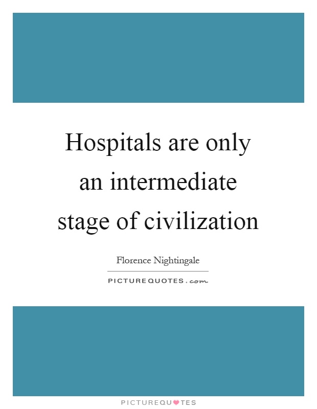 Hospitals are only an intermediate stage of civilization Picture Quote #1