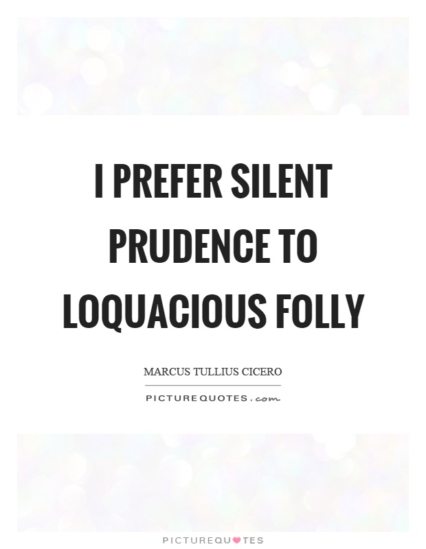 I prefer silent prudence to loquacious folly Picture Quote #1